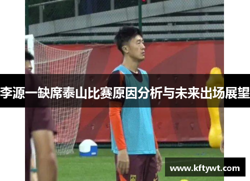 李源一缺席泰山比赛原因分析与未来出场展望