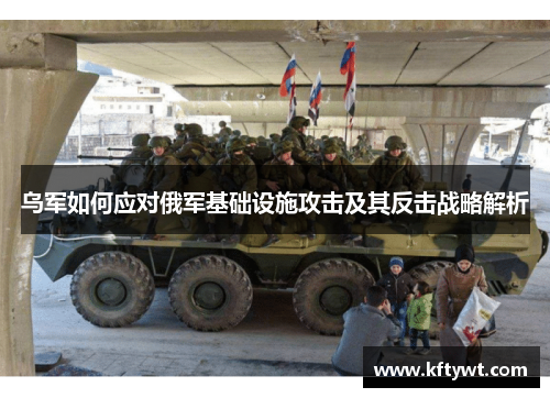 乌军如何应对俄军基础设施攻击及其反击战略解析