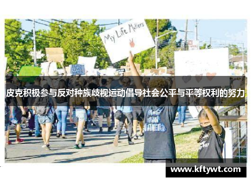 皮克积极参与反对种族歧视运动倡导社会公平与平等权利的努力