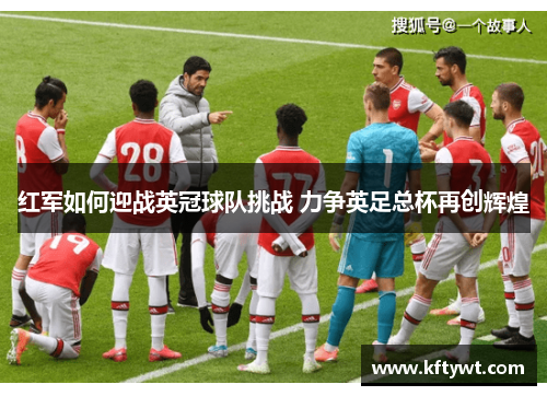 红军如何迎战英冠球队挑战 力争英足总杯再创辉煌