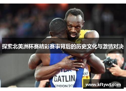 探索北美洲杯赛精彩赛事背后的历史文化与激情对决