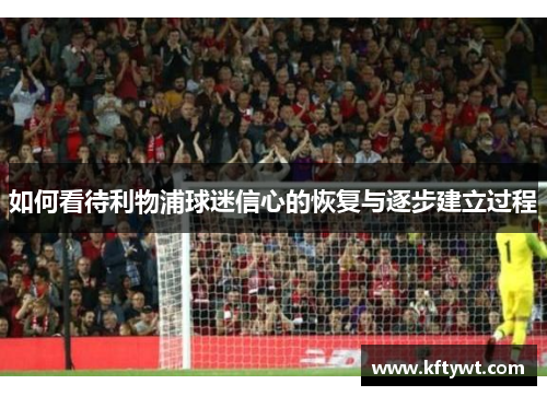 如何看待利物浦球迷信心的恢复与逐步建立过程